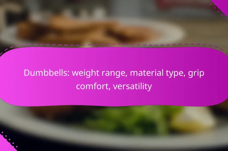 Dumbbells: weight range, material type, grip comfort, versatility