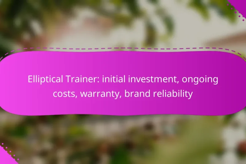 Elliptical Trainer: initial investment, ongoing costs, warranty, brand reliability