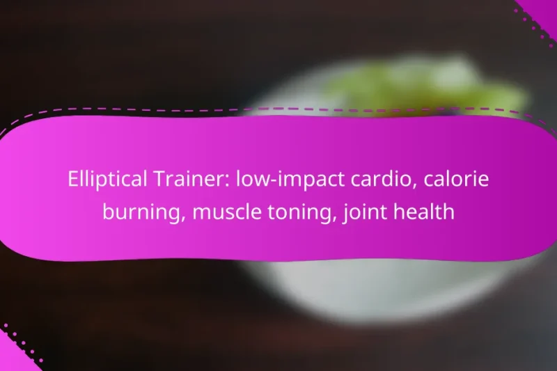 Elliptical Trainer: low-impact cardio, calorie burning, muscle toning, joint health