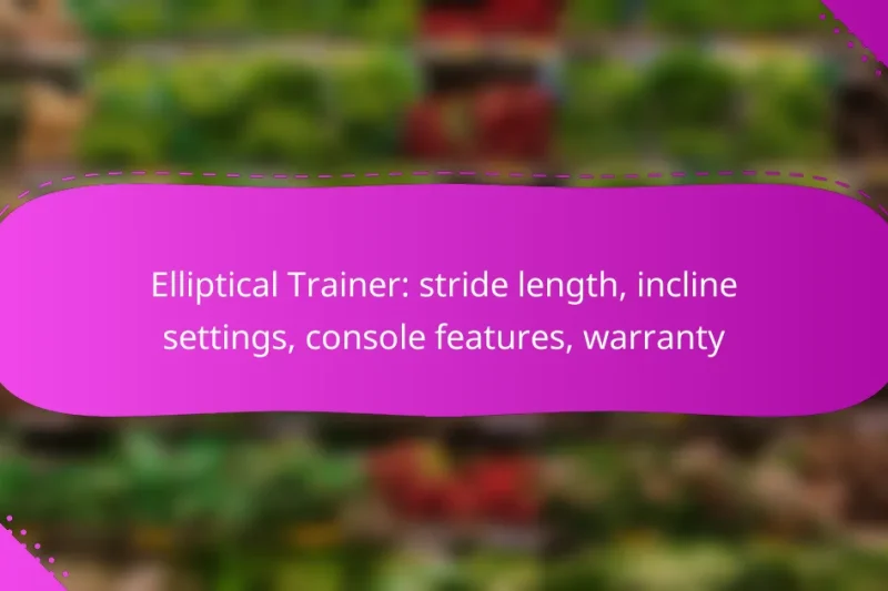Elliptical Trainer: stride length, incline settings, console features, warranty