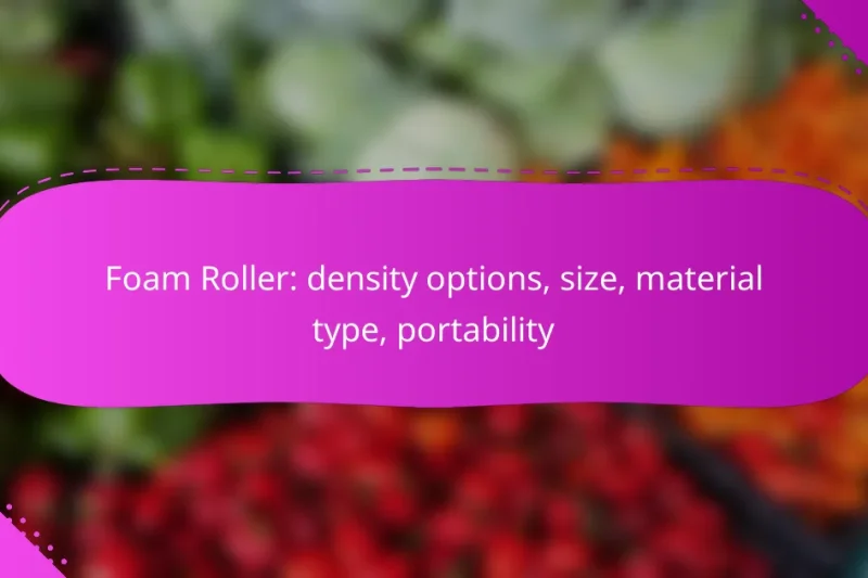 Foam Roller: density options, size, material type, portability