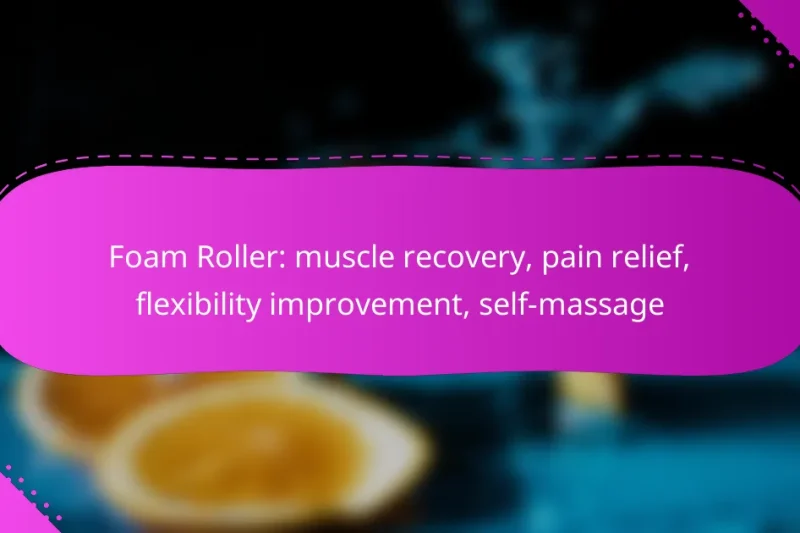 Foam Roller: muscle recovery, pain relief, flexibility improvement, self-massage