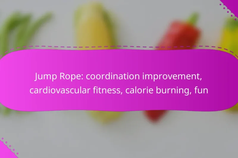 Jump Rope: coordination improvement, cardiovascular fitness, calorie burning, fun
