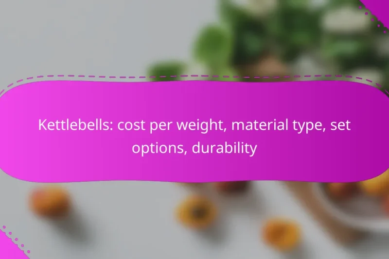 Kettlebells: cost per weight, material type, set options, durability