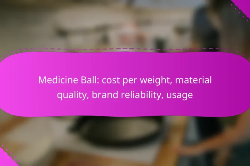 Medicine Ball: cost per weight, material quality, brand reliability, usage