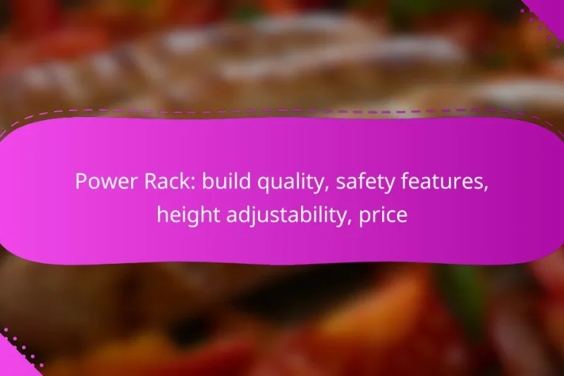 Power Rack: build quality, safety features, height adjustability, price