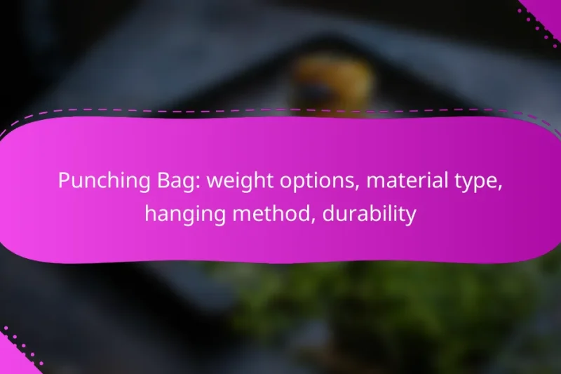 Punching Bag: weight options, material type, hanging method, durability