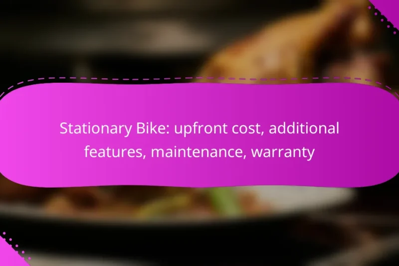 Stationary Bike: upfront cost, additional features, maintenance, warranty