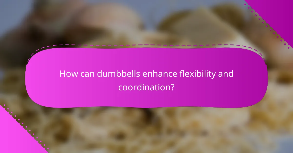How can dumbbells enhance flexibility and coordination?