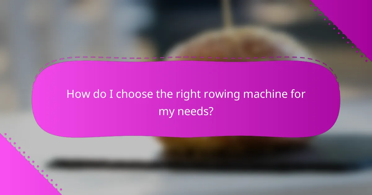 How do I choose the right rowing machine for my needs?