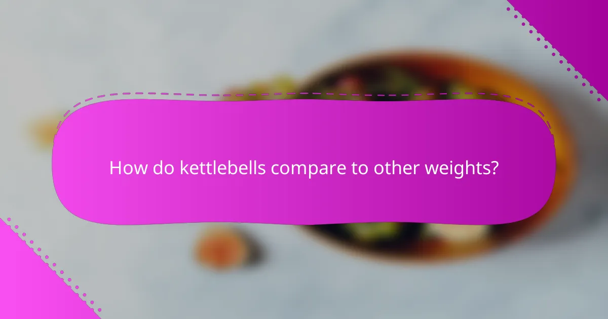 How do kettlebells compare to other weights?
