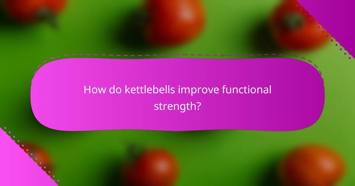 How do kettlebells improve functional strength?