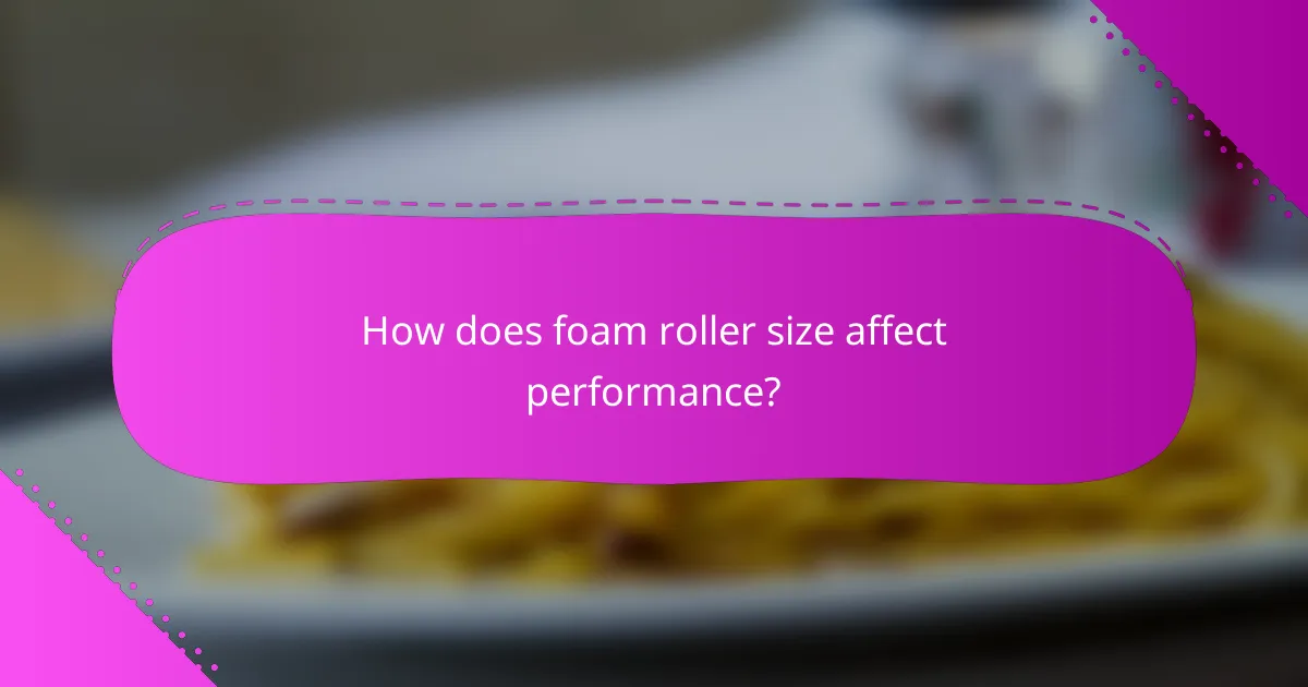 How does foam roller size affect performance?