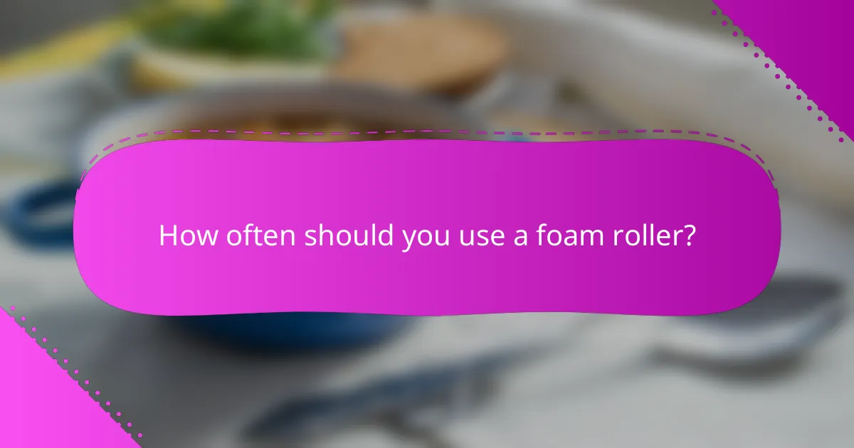 How often should you use a foam roller?