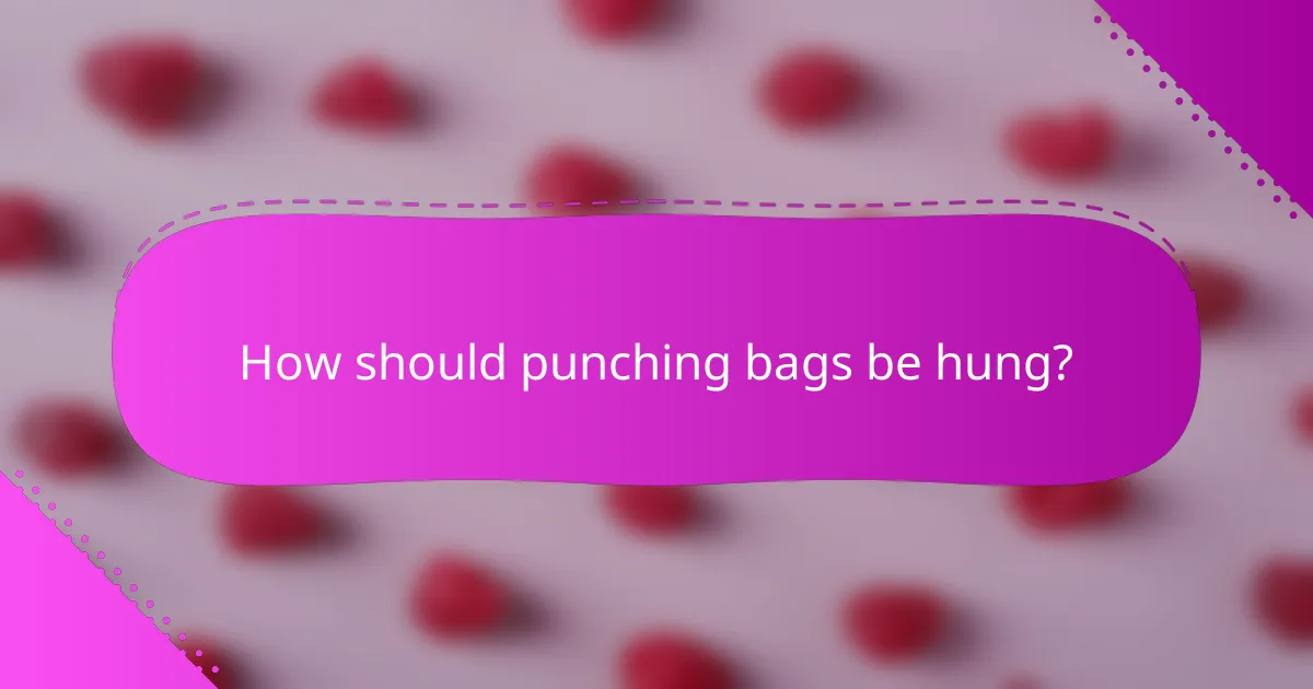 How should punching bags be hung?