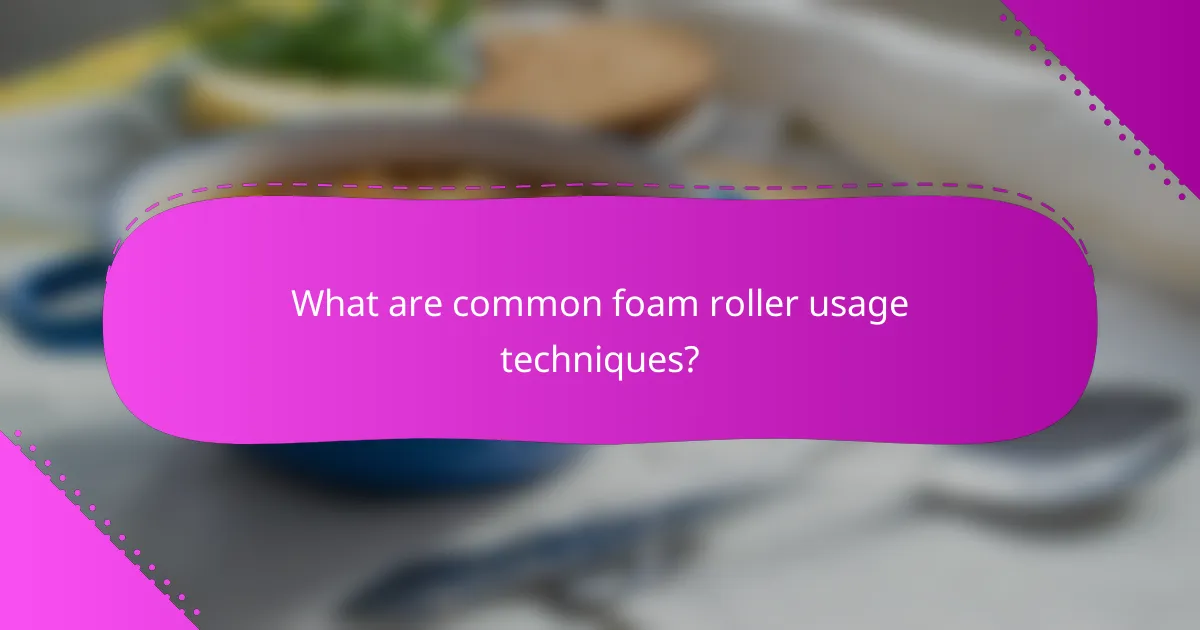 What are common foam roller usage techniques?