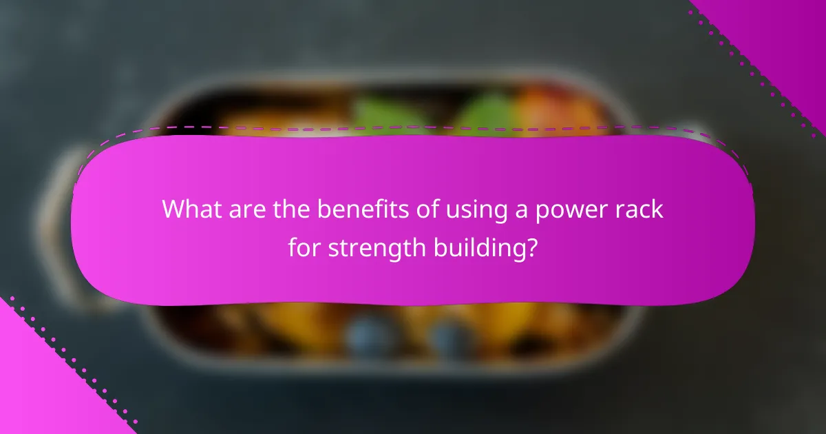 What are the benefits of using a power rack for strength building?