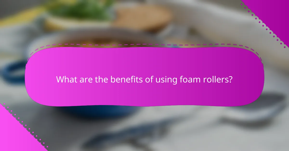 What are the benefits of using foam rollers?