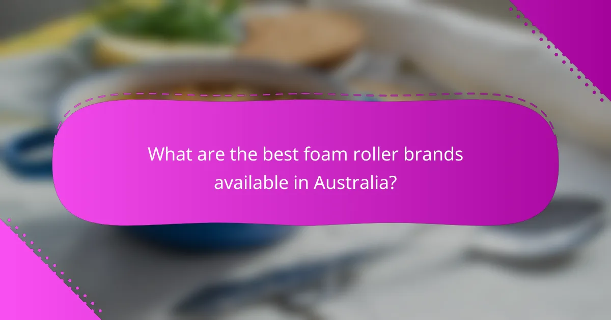 What are the best foam roller brands available in Australia?