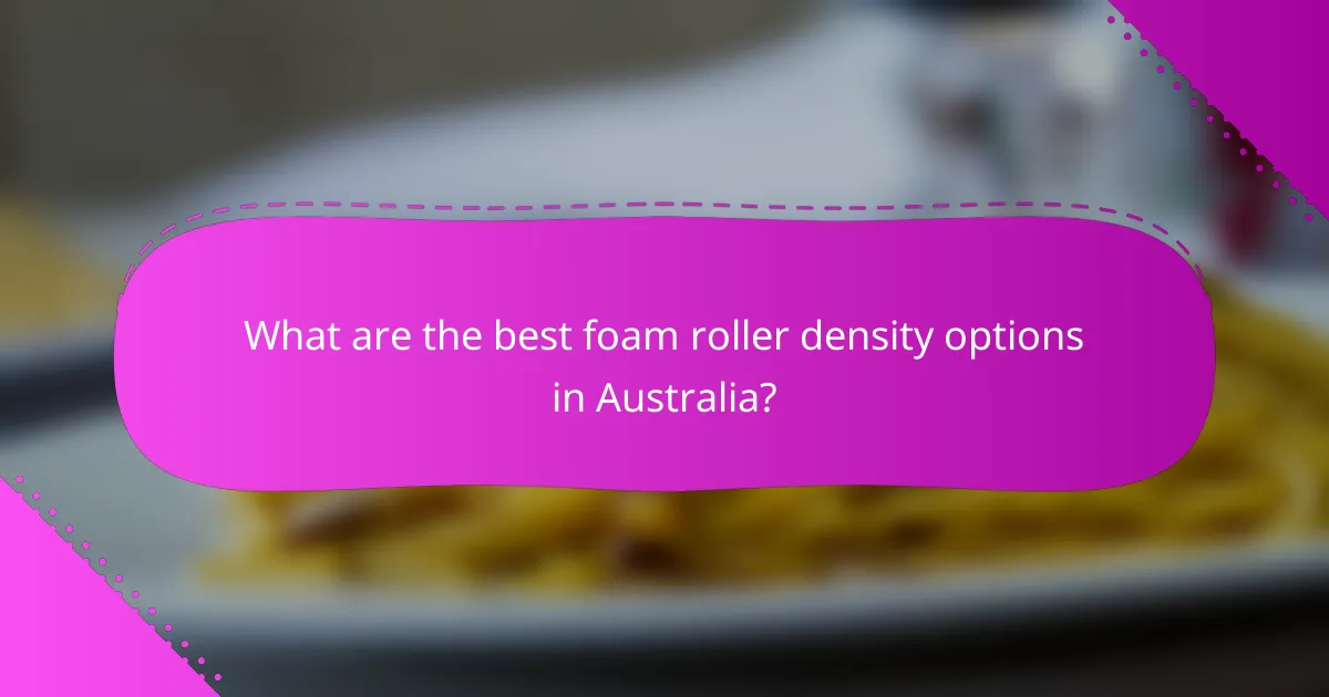 What are the best foam roller density options in Australia?