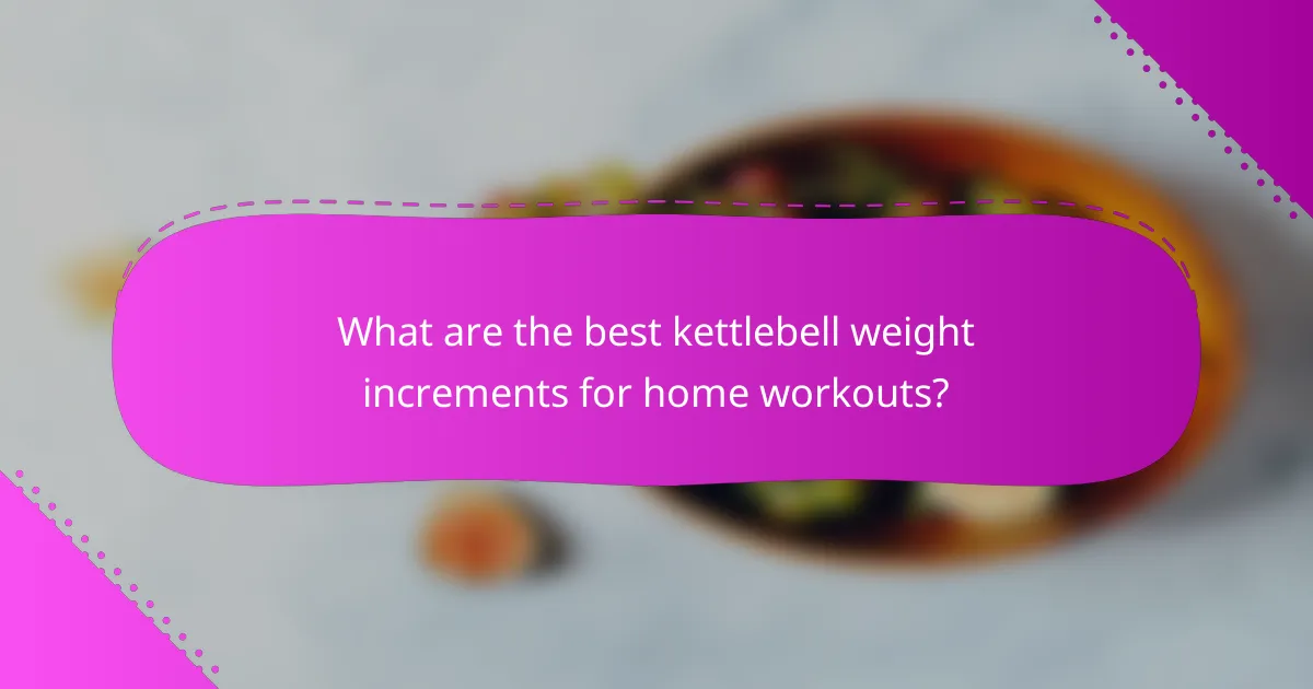 What are the best kettlebell weight increments for home workouts?