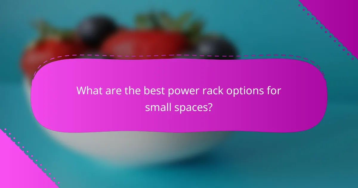 What are the best power rack options for small spaces?