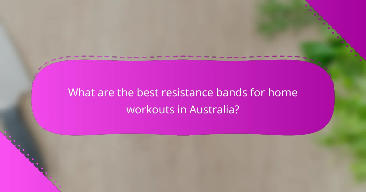 What are the best resistance bands for home workouts in Australia?
