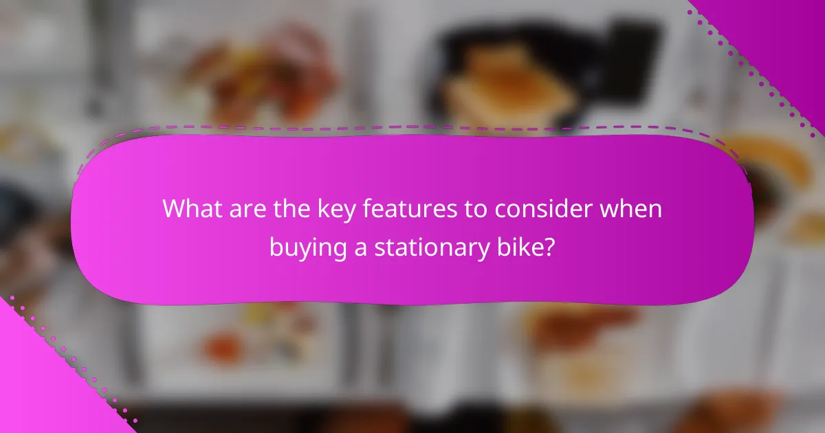 What are the key features to consider when buying a stationary bike?