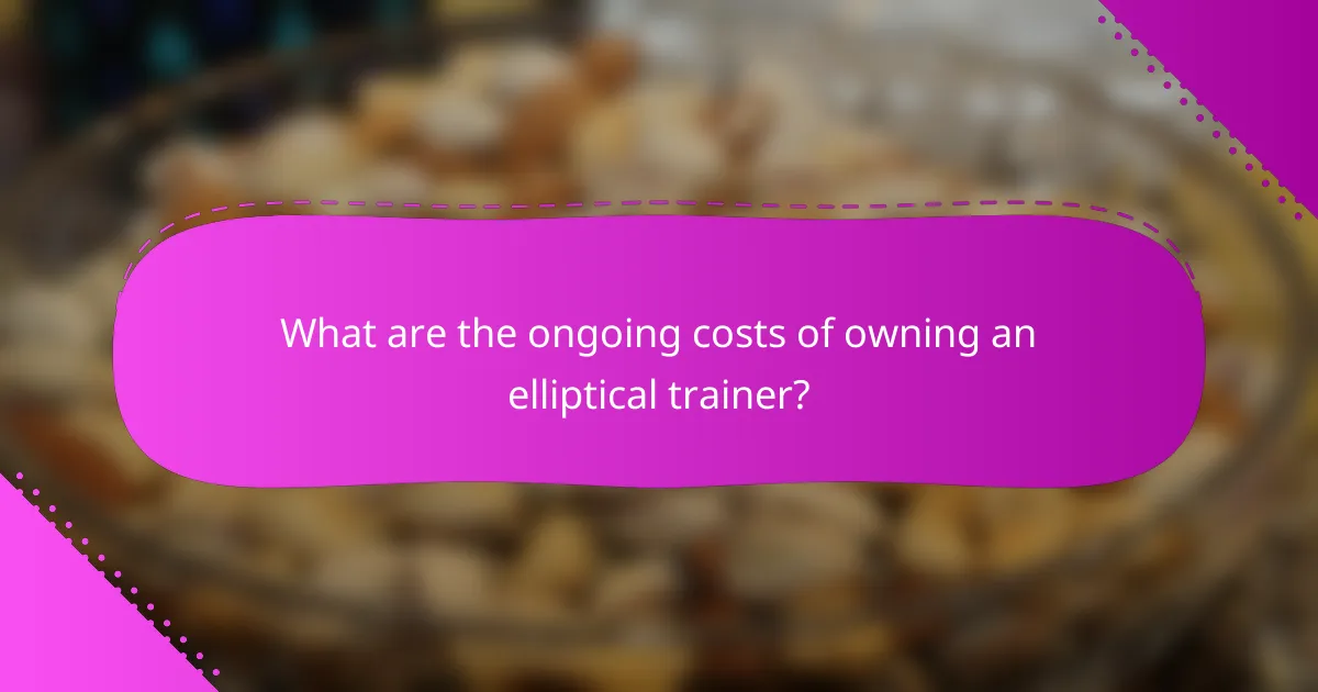 What are the ongoing costs of owning an elliptical trainer?