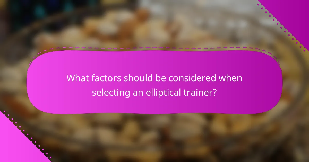 What factors should be considered when selecting an elliptical trainer?
