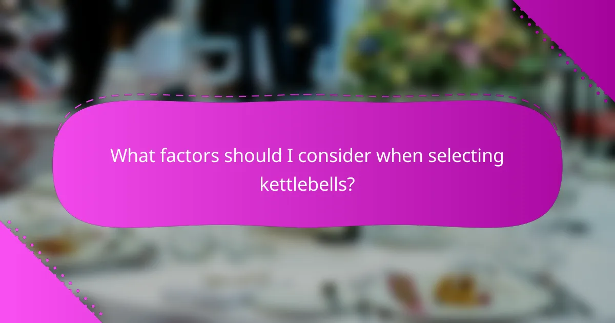 What factors should I consider when selecting kettlebells?