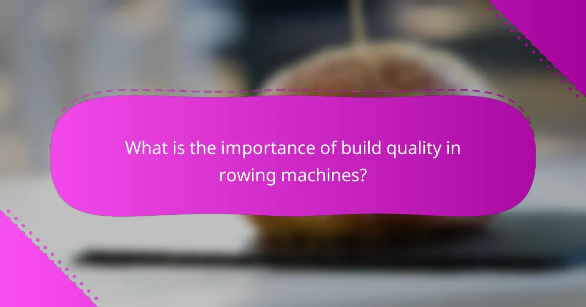 What is the importance of build quality in rowing machines?