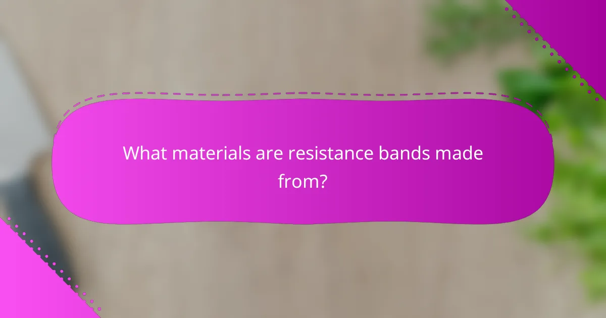 What materials are resistance bands made from?