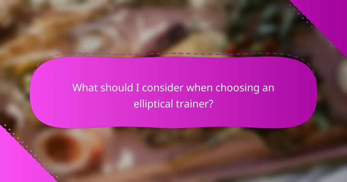 What should I consider when choosing an elliptical trainer?