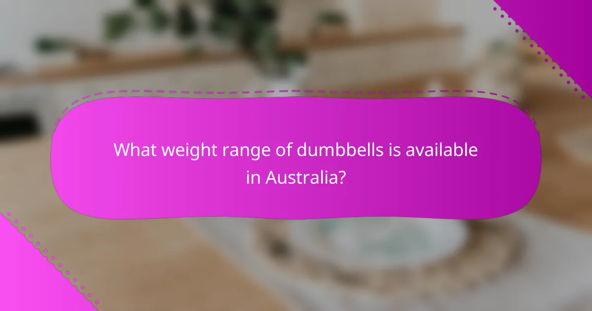 What weight range of dumbbells is available in Australia?